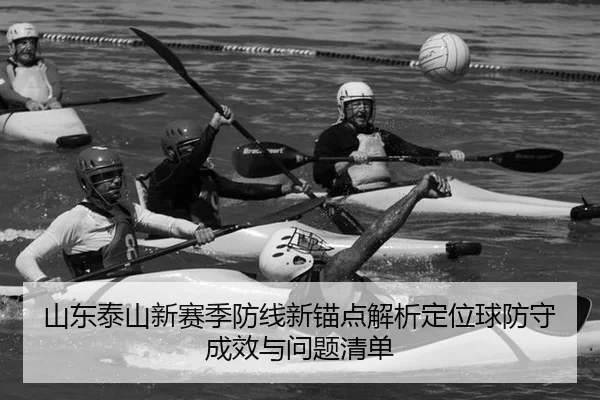 山东泰山新赛季防线新锚点解析定位球防守成效与问题清单